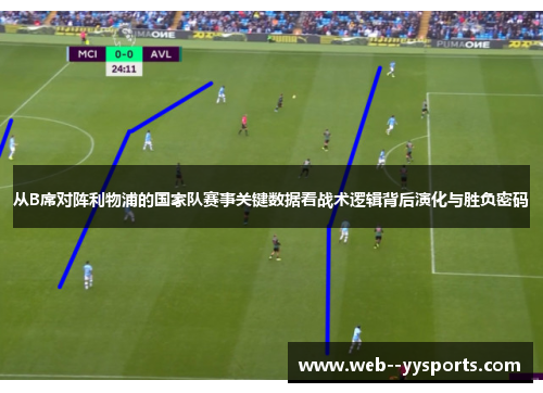 从B席对阵利物浦的国家队赛事关键数据看战术逻辑背后演化与胜负密码