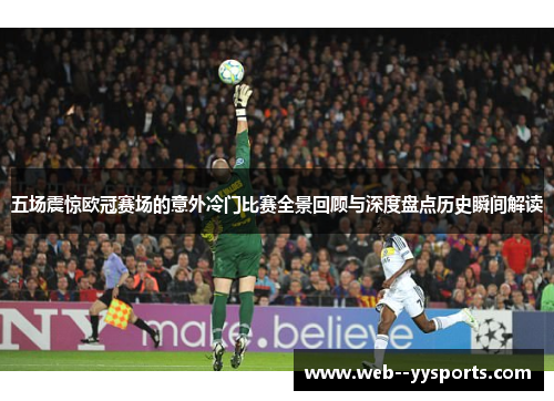 五场震惊欧冠赛场的意外冷门比赛全景回顾与深度盘点历史瞬间解读 五场震惊欧冠赛场的意外冷门比赛全景回顾与深度盘点历史瞬间解读