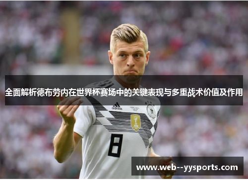 全面解析德布劳内在世界杯赛场中的关键表现与多重战术价值及作用 全面解析德布劳内在世界杯赛场中的关键表现与多重战术价值及作用