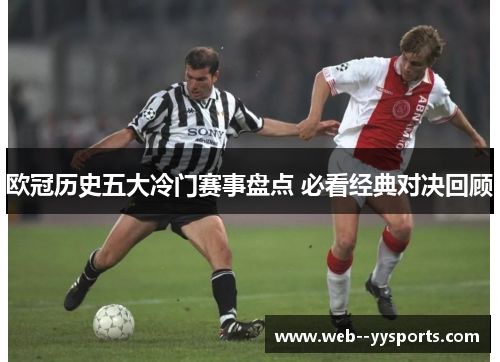 欧冠历史五大冷门赛事盘点 必看经典对决回顾 欧冠历史五大冷门赛事盘点 必看经典对决回顾