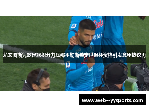 尤文图斯凭欧足联积分力压那不勒斯锁定世俱杯资格引发意甲热议再