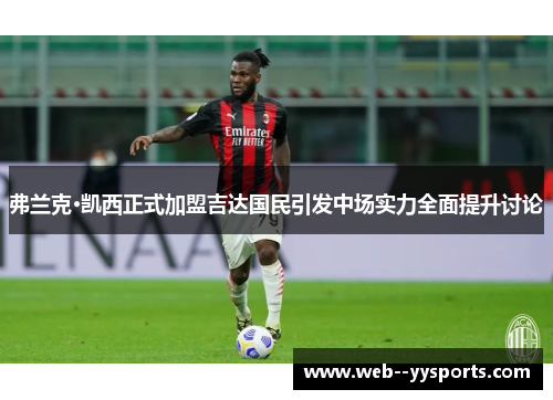 弗兰克·凯西正式加盟吉达国民引发中场实力全面提升讨论