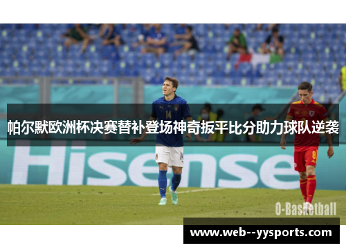 帕尔默欧洲杯决赛替补登场神奇扳平比分助力球队逆袭