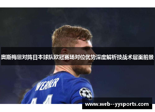 奥斯梅恩对阵日本球队欧冠赛场对位优势深度解析技战术层面前景 奥斯梅恩对阵日本球队欧冠赛场对位优势深度解析技战术层面前景