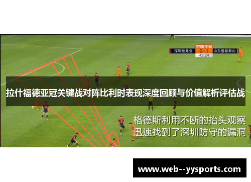 拉什福德亚冠关键战对阵比利时表现深度回顾与价值解析评估战 拉什福德亚冠关键战对阵比利时表现深度回顾与价值解析评估战